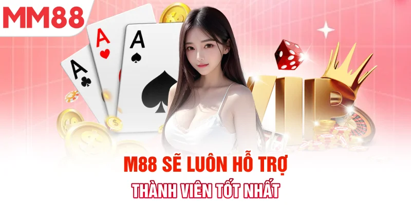 MM88 sẽ luôn hỗ trợ thành viên tốt nhất khi trải nghiệm tại đây